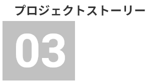 プロジェクトストーリー03